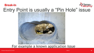 t
Entry Point is usually a “Pin Hole” issue
Break-In
For example a known application issue
© Sense of Security Pty Ltd 2019 16/6/19 28
 