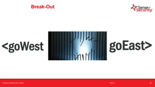 t
Break-Out
<goWest goEast>
© Sense of Security Pty Ltd 2019 16/6/19 31
 