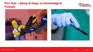t
14-Sep-18 Page 42
Pen Test – Spray & Hope vs Knowledge &
Finesse
© Sense of Security Pty Ltd 2019
 
