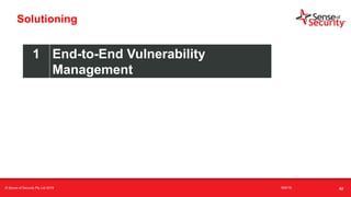 t
Solutioning
1 End-to-End Vulnerability
Management
62© Sense of Security Pty Ltd 2019 16/6/19
 