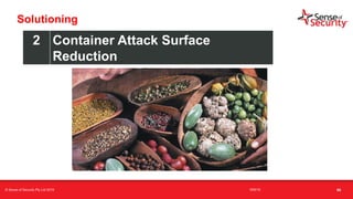 t
Solutioning
2 Container Attack Surface
Reduction
66© Sense of Security Pty Ltd 2019 16/6/19
 