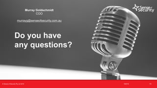t
Do you have
any questions?
16/6/19 73© Sense of Security Pty Ltd 2019
Murray Goldschmidt
COO
murrayg@senseofsecurity.com.au
 