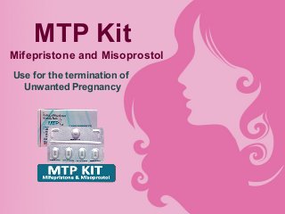 MTP Kit
Mifepristone and Misoprostol
Use for the termination of
Unwanted Pregnancy
 