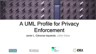 A UML Profile for Privacy
Enforcement
Javier L. Cánovas Izquierdo, Julián Salas
unsplash/matthew-henry
 