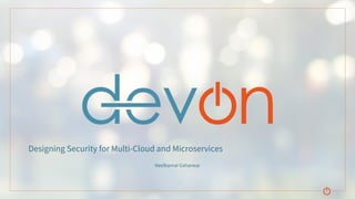Designing Security for Multi-Cloud and Microservices
Neelkamal Gaharwar
 