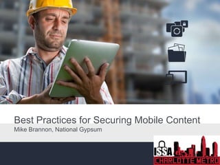 Best Practices for Securing Mobile Content
Mike Brannon, National Gypsum
 