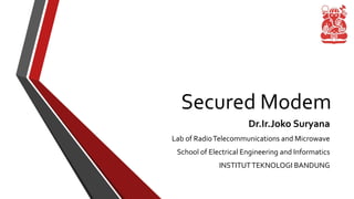 Secured Modem
Dr.Ir.Joko Suryana
Lab of RadioTelecommunications and Microwave
School of Electrical Engineering and Informatics
INSTITUTTEKNOLOGI BANDUNG
 
