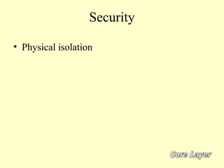 Security

• Physical isolation
 