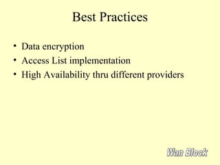 Best Practices

• Data encryption
• Access List implementation
• High Availability thru different providers
 