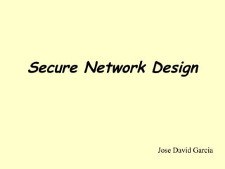 Secure Network Design




                Jose David Garcia
 