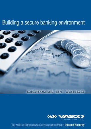 Building a secure banking environment

DIGIPASS BY VASCO
®

The world’s leading software company specializing in Internet Security

 