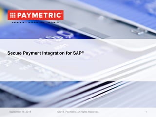 Secure Payment Integration for SAP® 
September 17, 2014 ©2014. Paymetric. All Rights Reserved. 1 
 