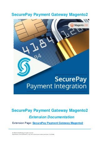 © 2006-2014SoftProdigy. All rights reserved.
Reproduction of this publication in any form without prior written permission is forbidden.
SecurePay Payment Gateway Magento2
SecurePay Payment Gateway Magento2
Extension Documentation
Extension Page: SecurePay Payment Gateway Magento2
 