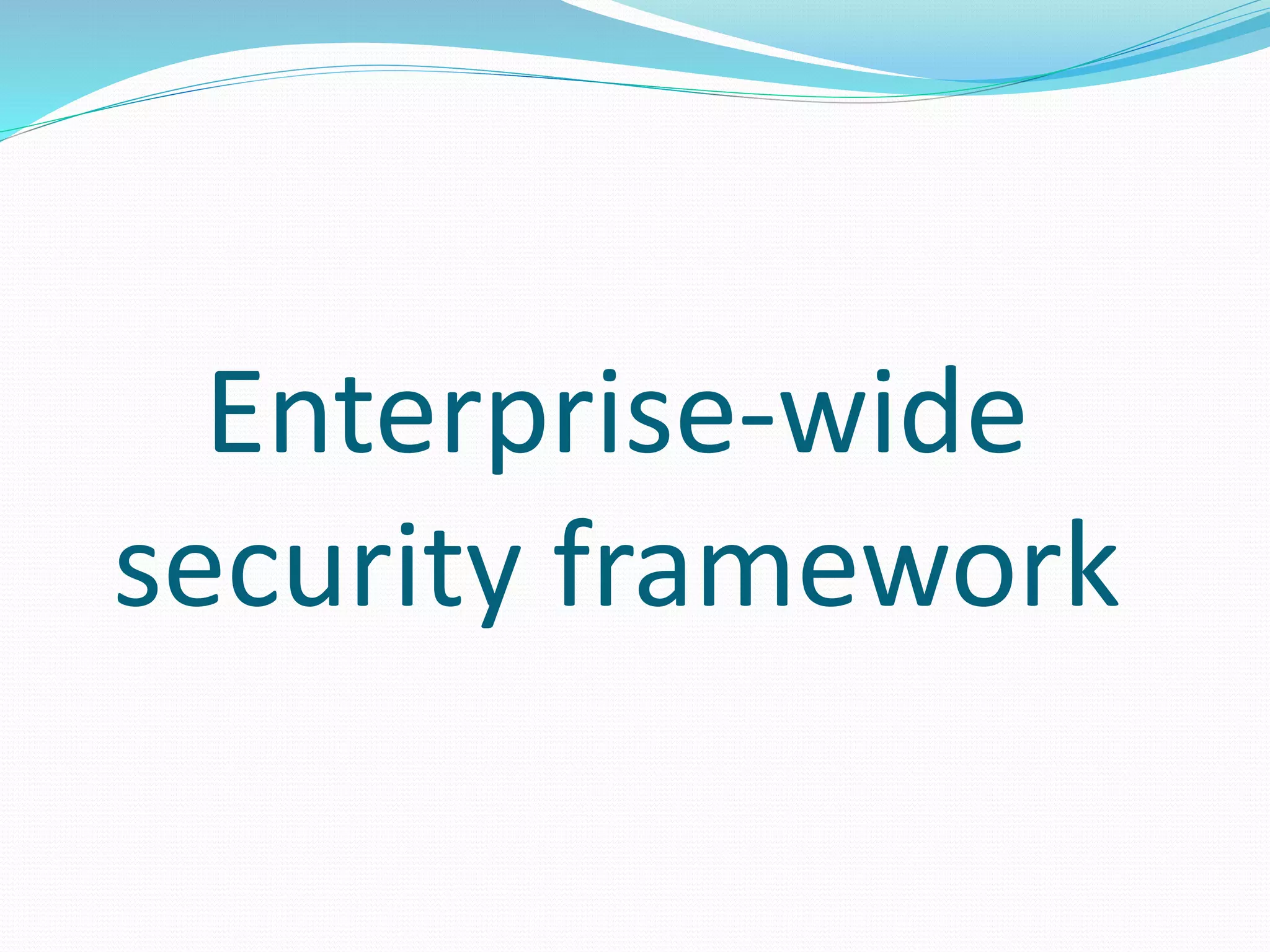 Enterprise-wide
security framework
 