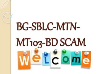 BG-SBLC-MTN-
MT103-BD SCAM
 