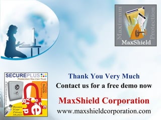 <ul><li>Thank You Very Much </li></ul><ul><li>Contact us for a free demo now </li></ul><ul><li>MaxShield Corporation </li>...