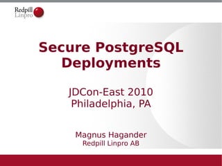 Secure PostgreSQL
   Deployments

   JDCon-East 2010
    Philadelphia, PA


    Magnus Hagander
     Redpill Linpro AB
 