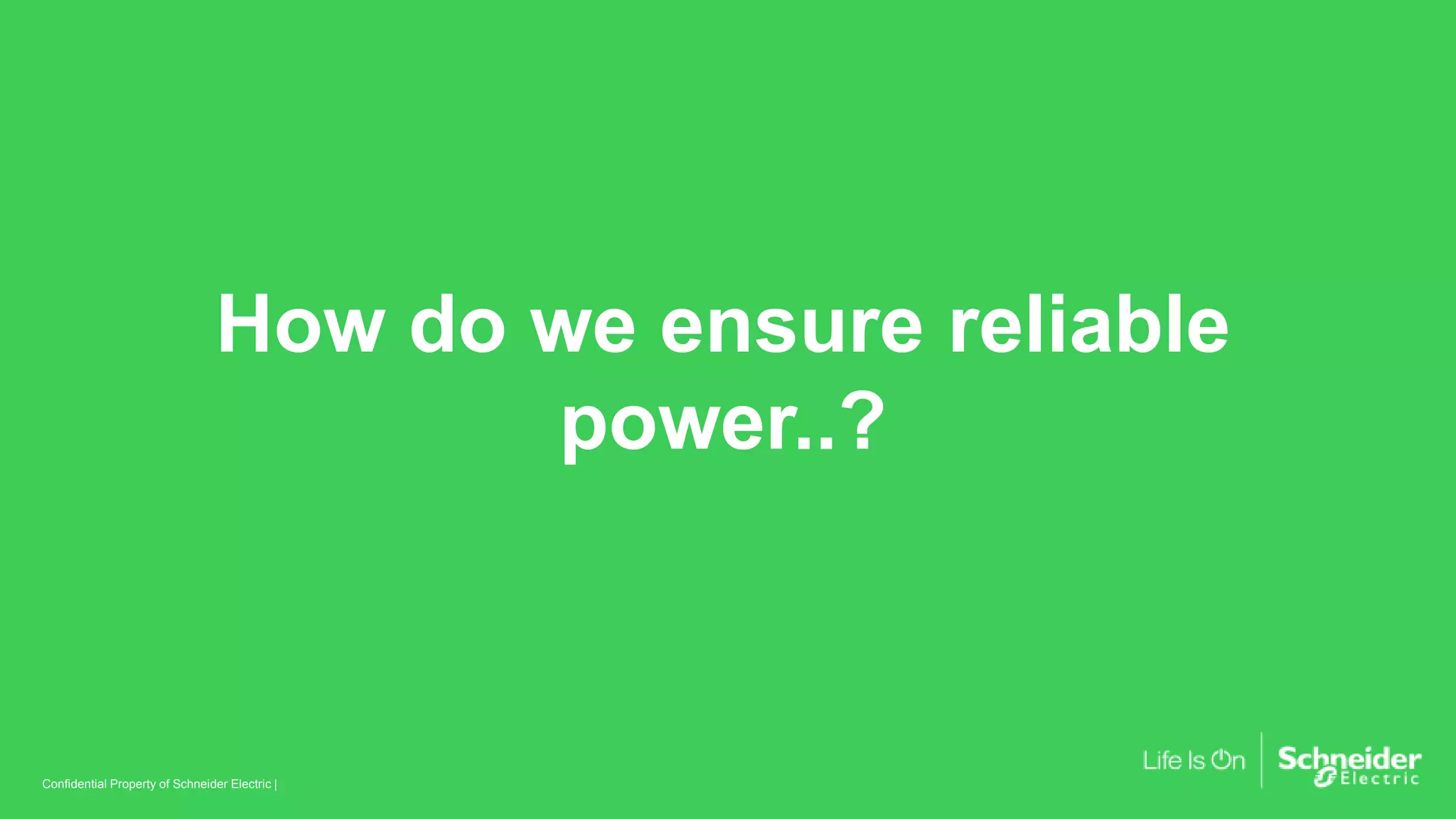 Confidential Property of Schneider Electric | Page 5
Confidential Property of Schneider Electric |
How do we ensure reliable
power..?
 