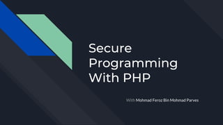 Secure
Programming
With PHP
With Mohmad Feroz Bin Mohmad Parves
 