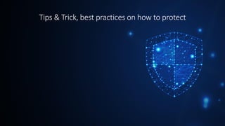 Tips & Trick, best practices on how to protect
 