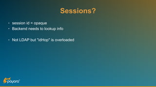 Sessions?
• session id = opaque
• Backend needs to lookup info
• Not LDAP but "idHop" is overloaded
 