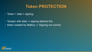 Token PROTECTION
• Token = data + signing
• Tamper with data -> signing detects this
• token created by Mallory -> Signing not correct
 