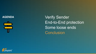 AGENDA Verify Sender
End-to-End protection
Some loose ends
Conclusion
 