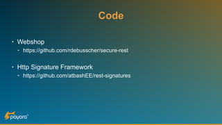 Code
• Webshop
• https://github.com/rdebusscher/secure-rest
• Http Signature Framework
• https://github.com/atbashEE/rest-signatures
 