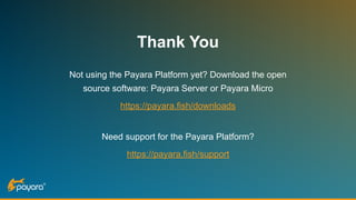 Thank You
Not using the Payara Platform yet? Download the open
source software: Payara Server or Payara Micro
https://payara.fish/downloads
 
Need support for the Payara Platform?
https://payara.fish/support
 