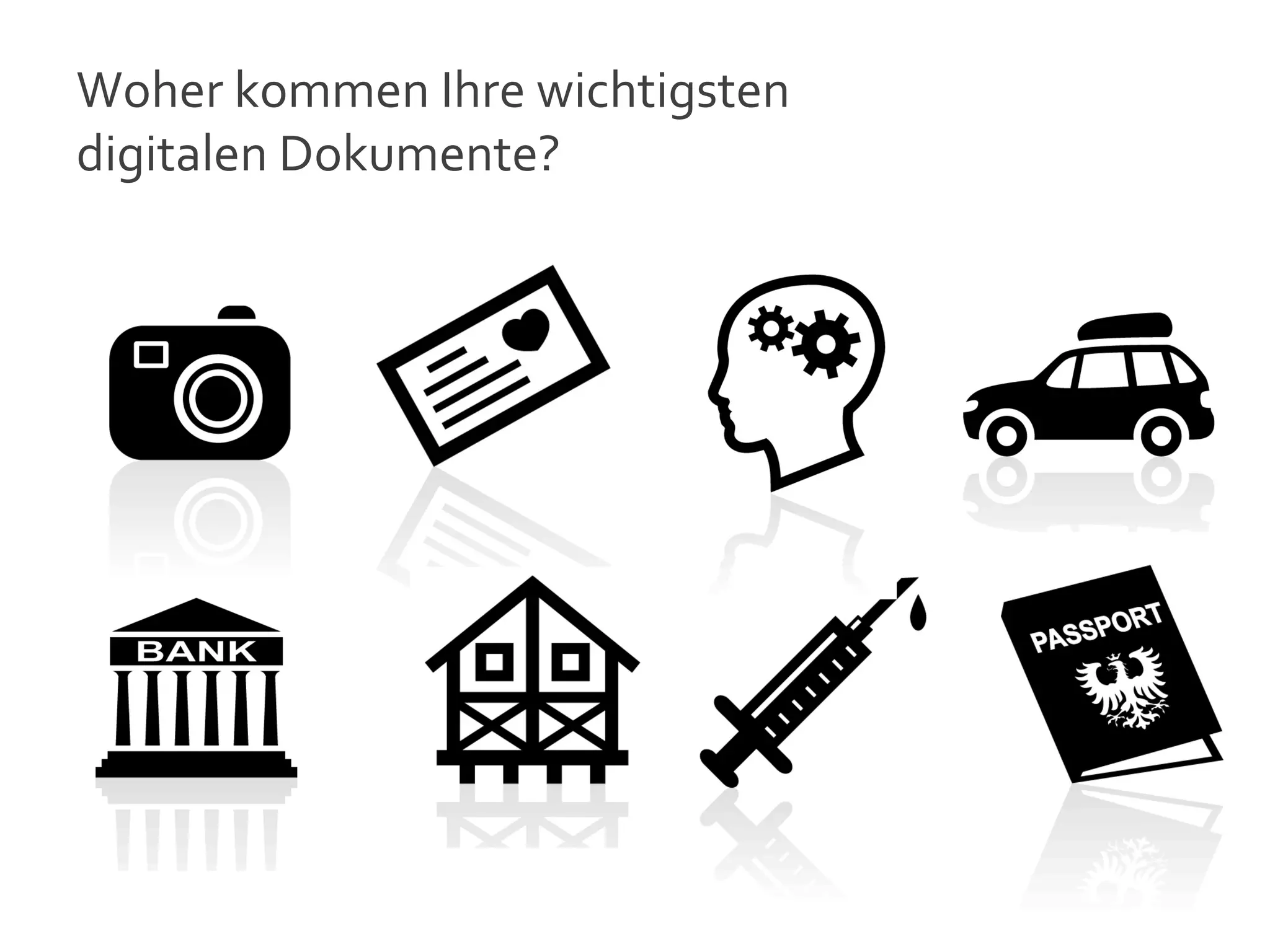 Woher	
  kommen	
  Ihre	
  wichtigsten	
  	
  
digitalen	
  Dokumente?	
  




                                                 7
 