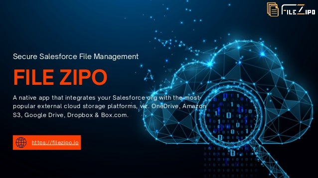 FILE ZIPO
A native app that integrates your Salesforce org with the most-

popular external cloud storage platforms, viz. OneDrive, Amazon

S3, Google Drive, Dropbox & Box.com.
https://filezipo.io
Secure Salesforce File Management
 