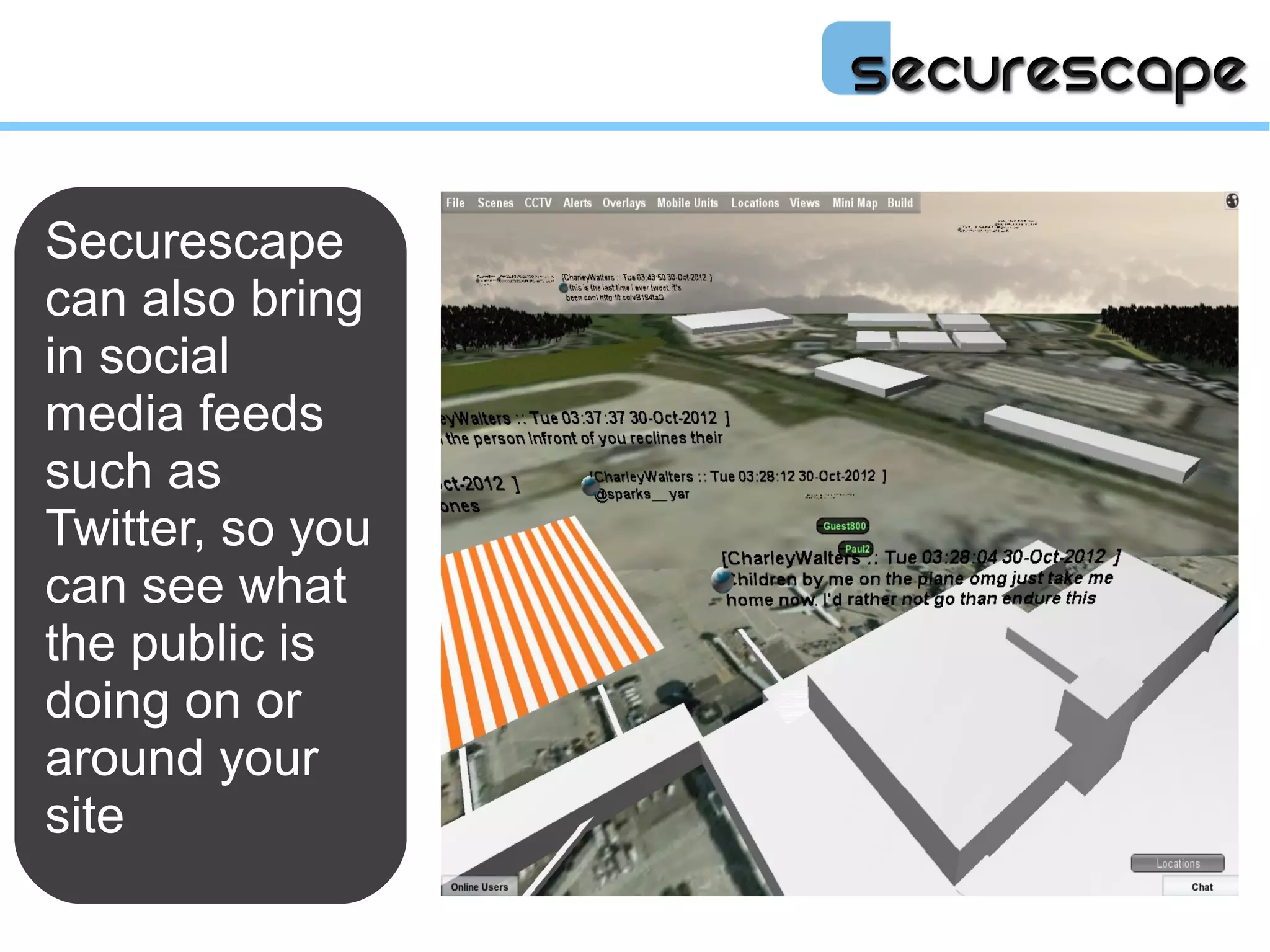 Securescape
can also bring
in social
media feeds
such as
Twitter, so you
can see what
the public is
doing on or
around your
site
 