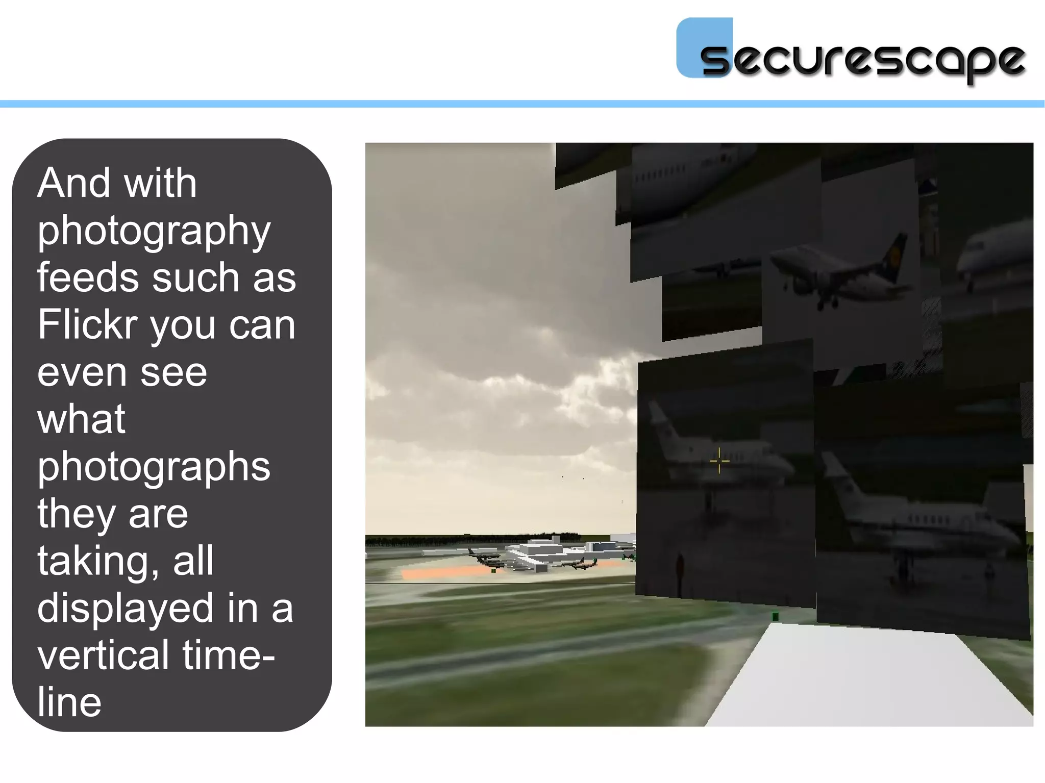 And with
photography
feeds such as
Flickr you can
even see
what
photographs
they are
taking, all
displayed in a
vertical time-
line
 