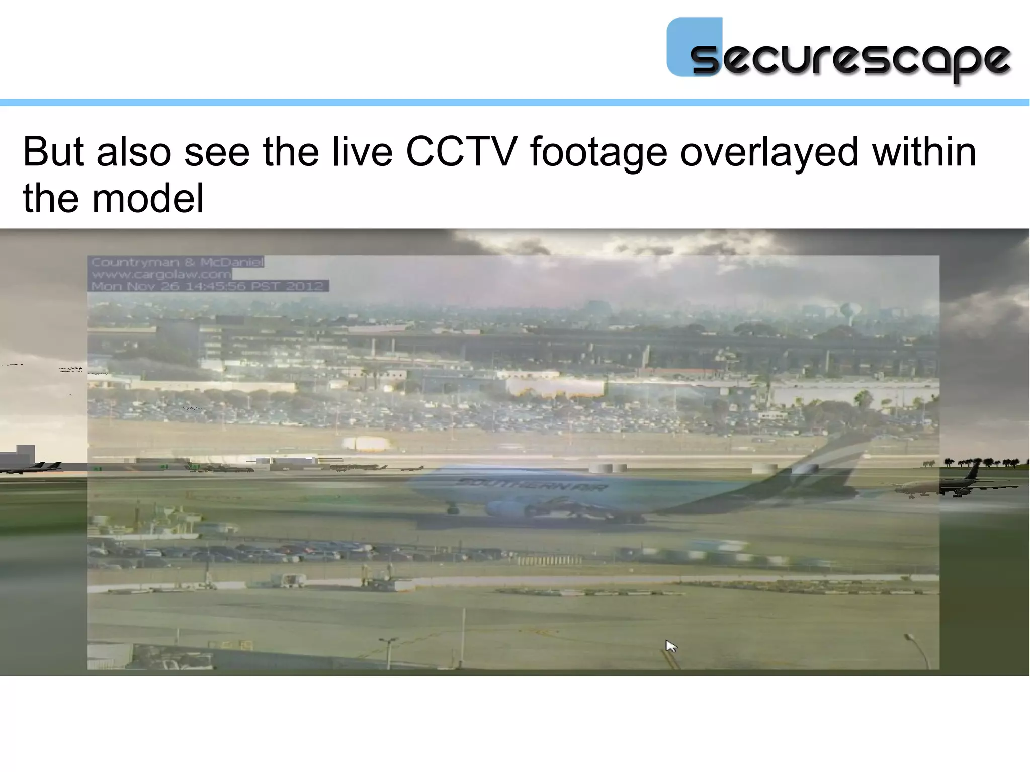 But also see the live CCTV footage overlayed within
the model
 