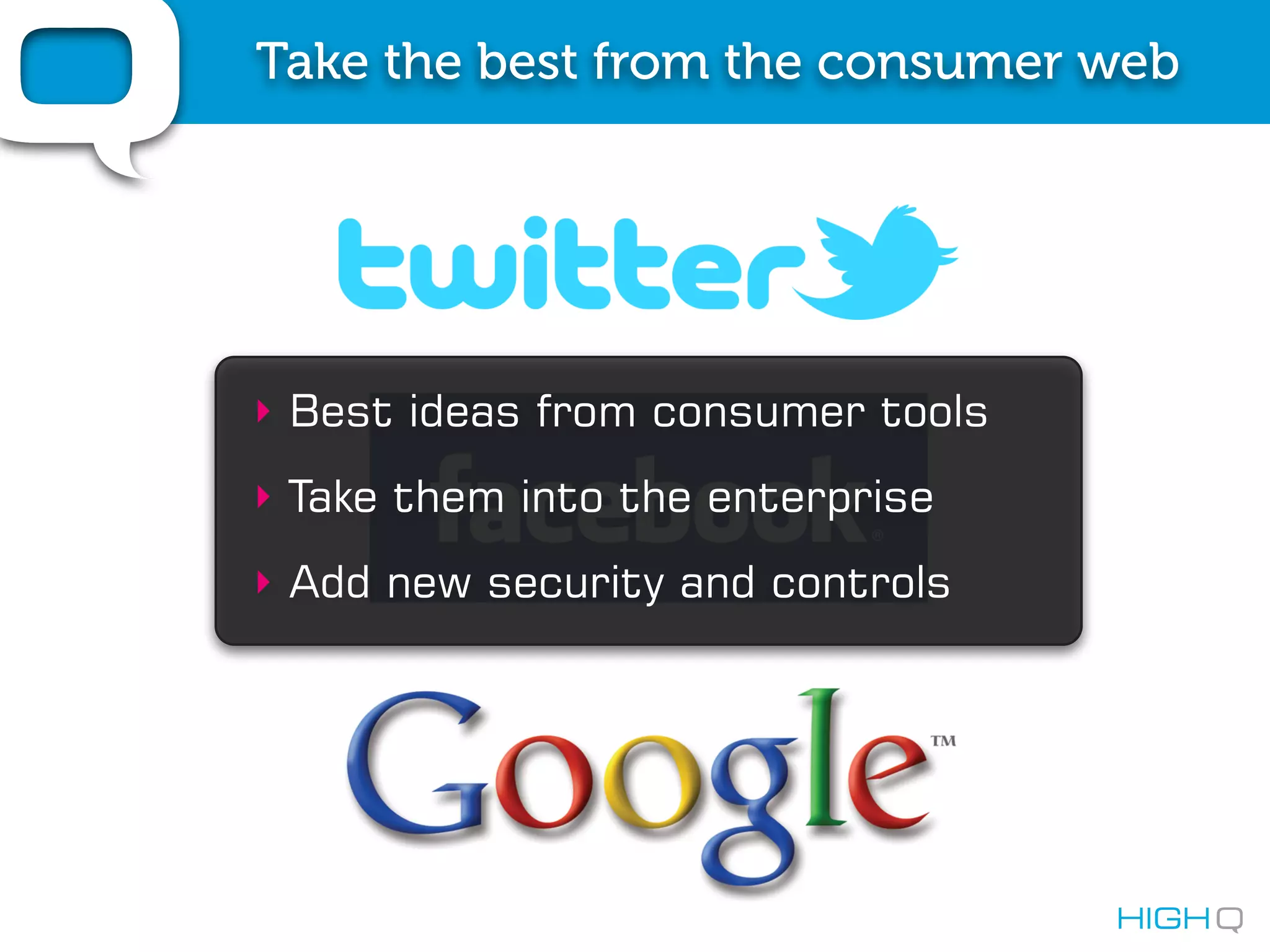 Take the best from the consumer web




‣ Best ideas from consumer tools
‣ Take them into the enterprise
‣ Add new security and controls
 