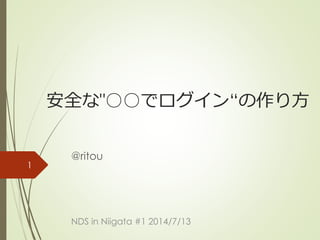 安全な"○○でログイン“の作り方
@ritou
NDS in Niigata #1 2014/7/13
1
 