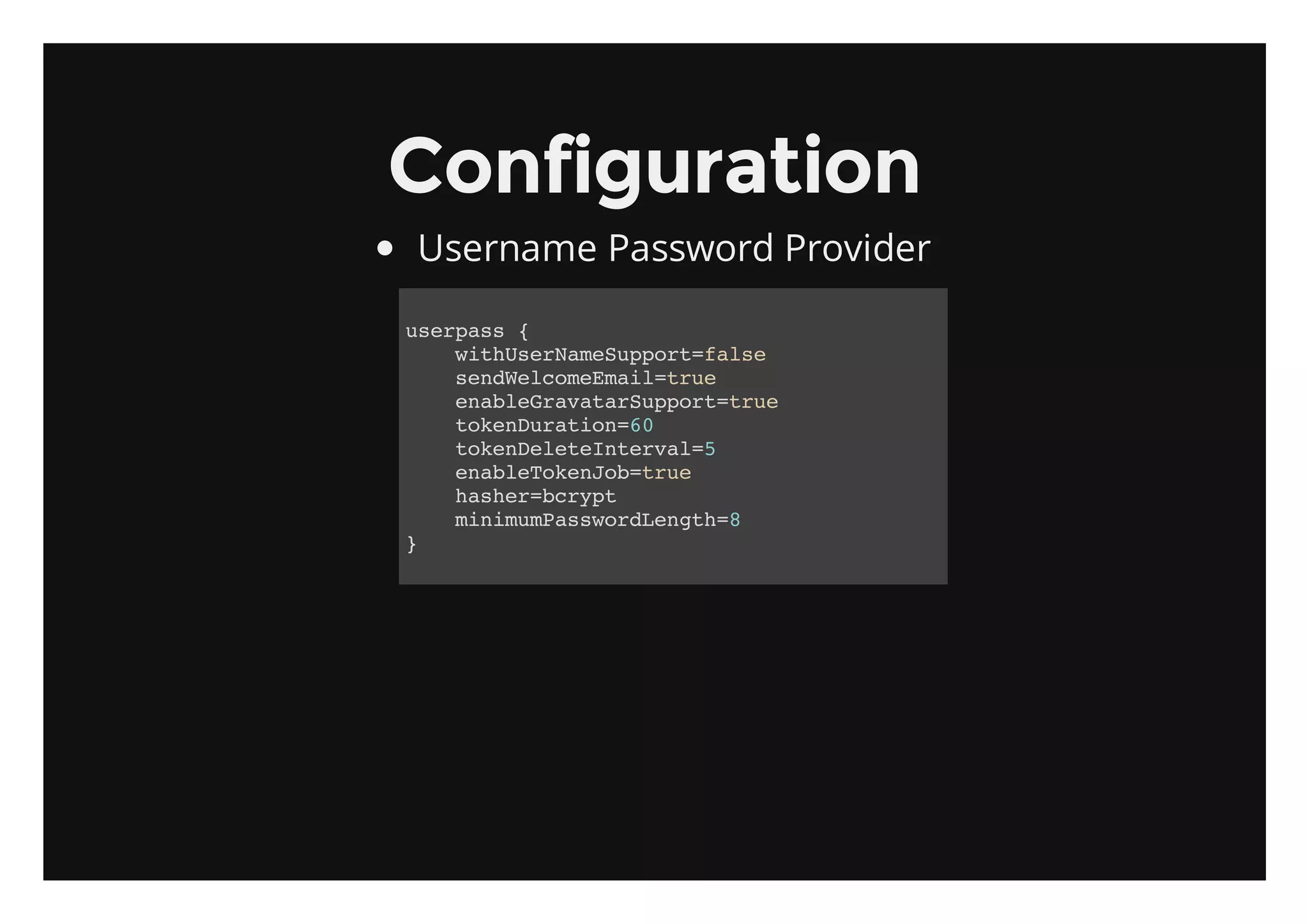 Configuration
Username Password Provider

ueps {
 sras
  wtUeNmSpotfle
   ihsraeupr=as
  snWloemi=re
   edecmEaltu
  ealGaaaSpottu
   nbervtrupr=re
  tknuain6
   oeDrto=0
  tkneeenevl5
   oeDltItra=
  ealTkno=re
   nbeoeJbtu
  hse=cyt
   ahrbrp
  mnmmasodegh8
   iiuPswrLnt=
}
 