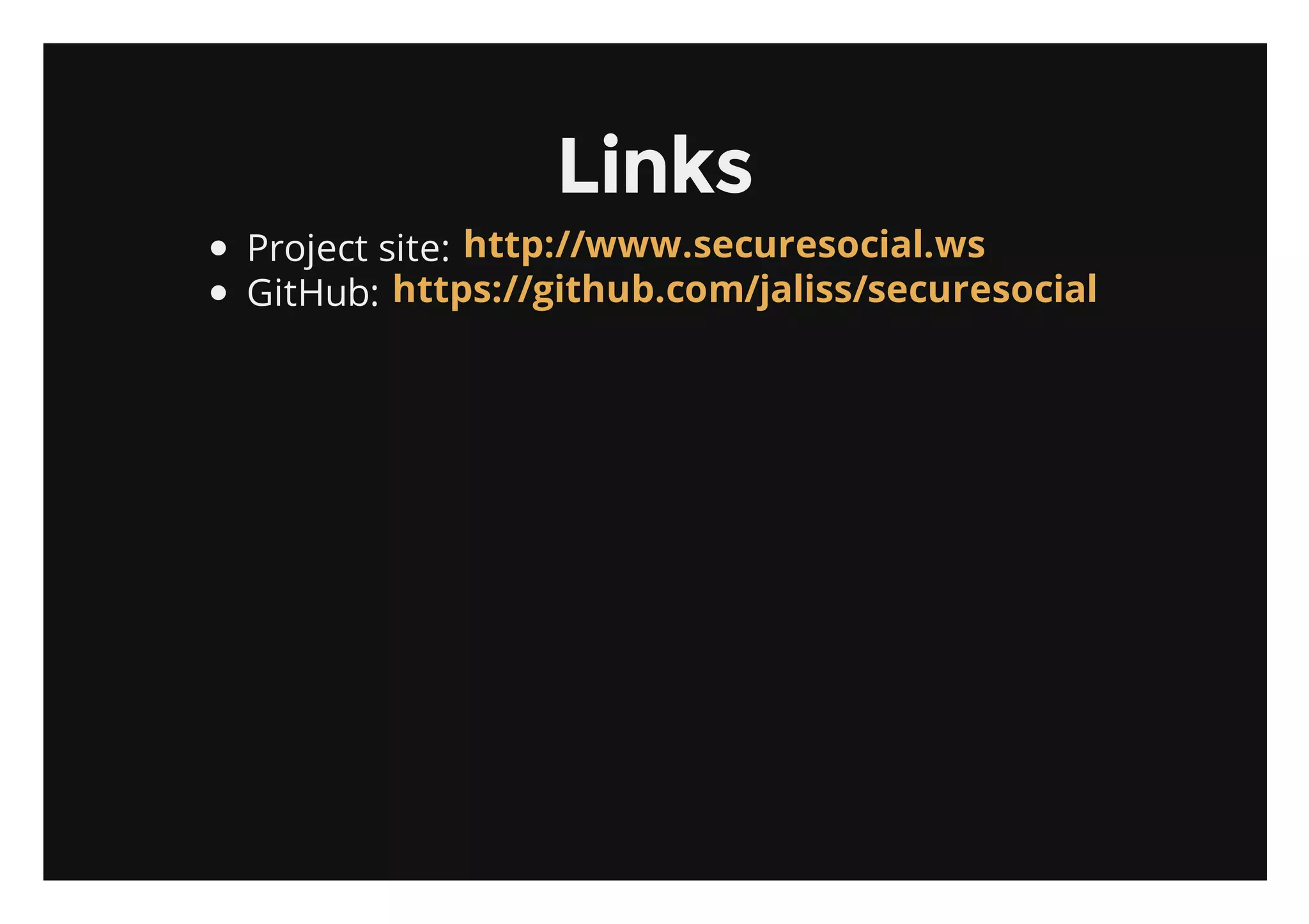 Links
Project site: http://www.securesocial.ws
GitHub: https://github.com/jaliss/securesocial
 