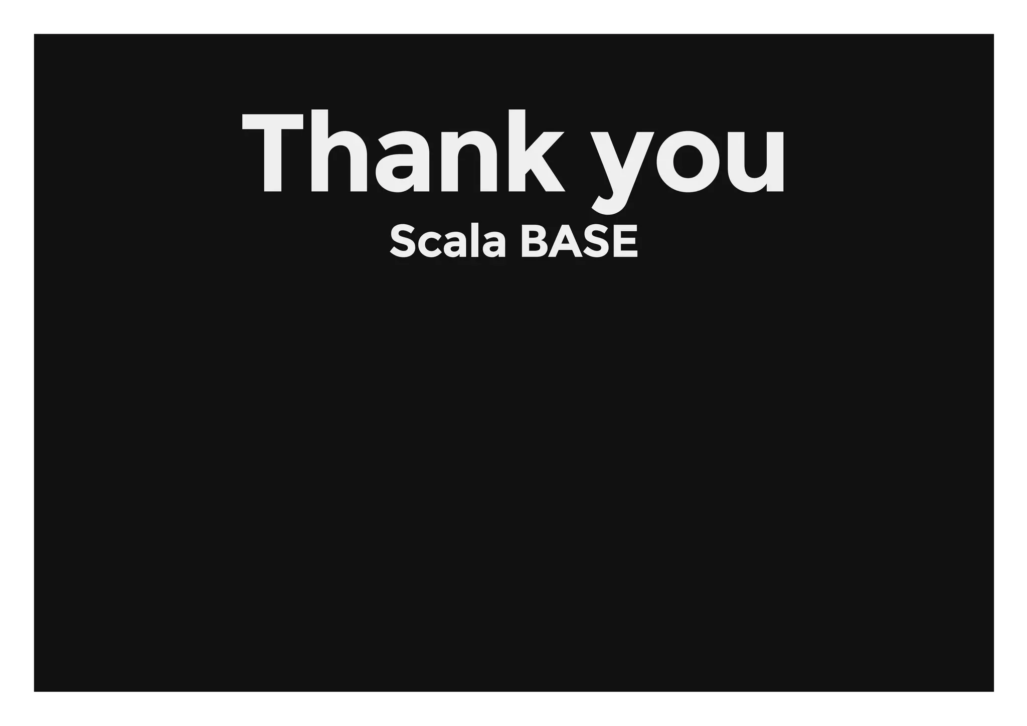 Thank you
  Scala BASE
 