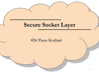 1
Secure Socket Layer
•Dr Paras Kothari
 