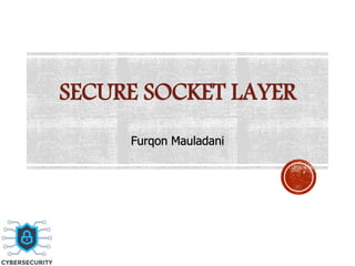 SECURE SOCKET LAYER
Furqon Mauladani
 