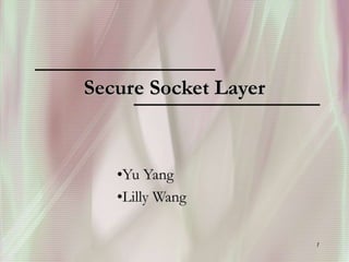 1
Secure Socket Layer
•Yu Yang
•Lilly Wang
 