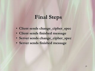 29
Final Steps
• Client sends change_cipher_spec
• Client sends finished message
• Server sends change_cipher_spec
• Server sends finished message
 