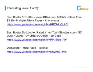 ©2014 AKAMAI | FASTER FORWARDTM
Interesting links (1 of 3):
Best Booter / DDoSer - www.iDDos.net - 60Gb/s - Plans from
$3....