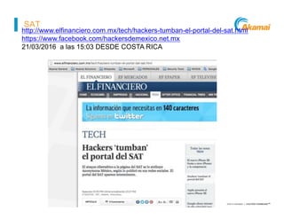 ©2014 AKAMAI | FASTER FORWARDTM
SAT
http://www.elfinanciero.com.mx/tech/hackers-tumban-el-portal-del-sat.html
https://www....