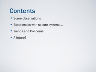 Contents
• Some observations
• Experiences with secure systems…
• Trends and Concerns
• A future?
 