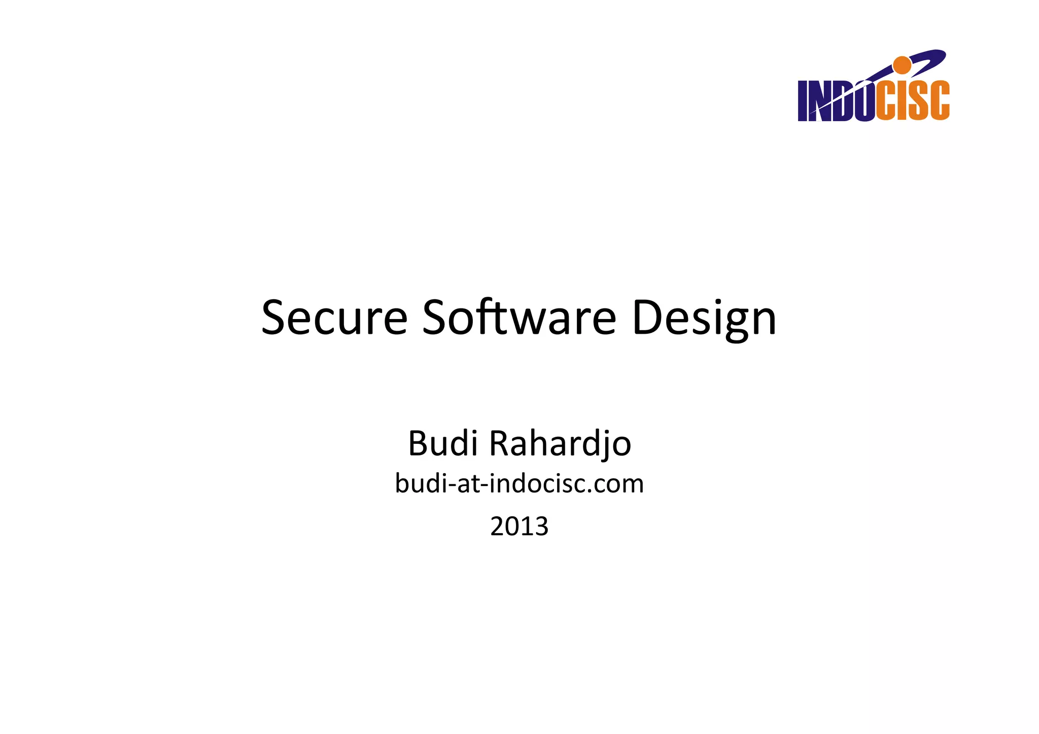 Secure	
  So(ware	
  Design	
  

        Budi	
  Rahardjo	
  
       budi-­‐at-­‐indocisc.com	
  	
  
                   2013	
  
 