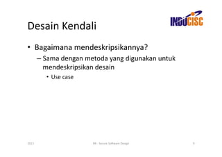 Desain	
  Kendali	
  
•  Bagaimana	
  mendeskripsikannya?	
  
           –  Sama	
  dengan	
  metoda	
  yang	
  digunakan	
  untuk	
  
              mendeskripsikan	
  desain	
  
               •  Use	
  case	
  




2013	
                              BR	
  -­‐	
  Secure	
  So(ware	
  Design	
     9	
  
 