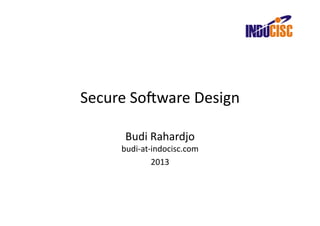 Secure	
  So(ware	
  Design	
  

        Budi	
  Rahardjo	
  
       budi-­‐at-­‐indocisc.com	
  	
  
                   2013	
  
 