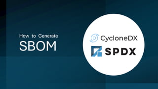 How to Generate
SBOM
 